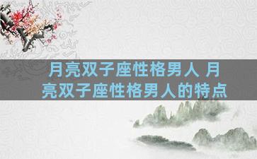 月亮双子座性格男人 月亮双子座性格男人的特点